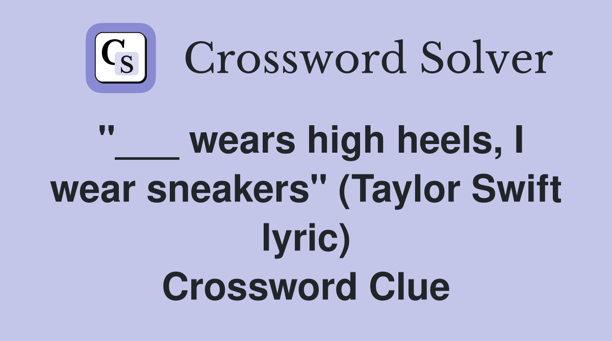 "___ wears high heels, I wear sneakers" (Taylor Swift lyric) Crossword Clue