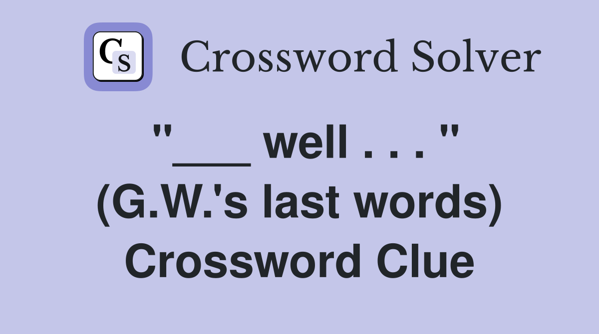 "___ well . . . " (G.W.'s last words) Crossword Clue