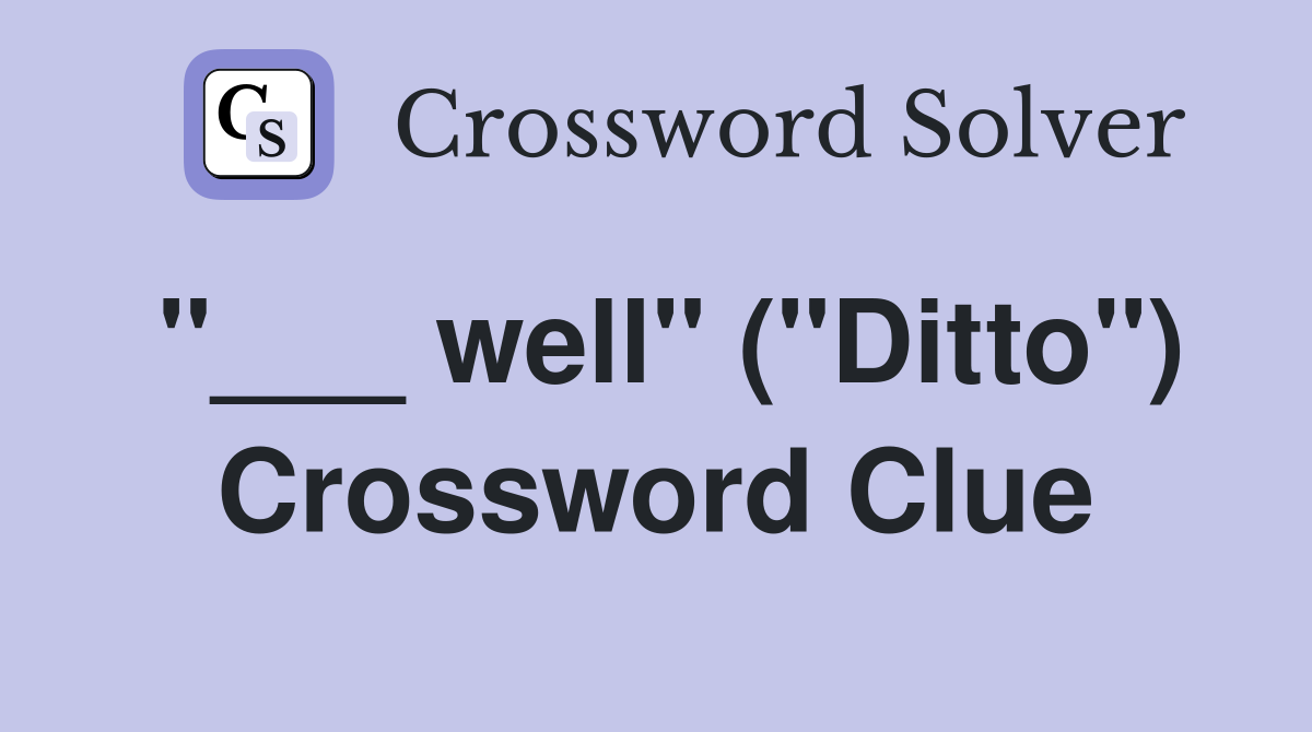 "___ well" ("Ditto") Crossword Clue