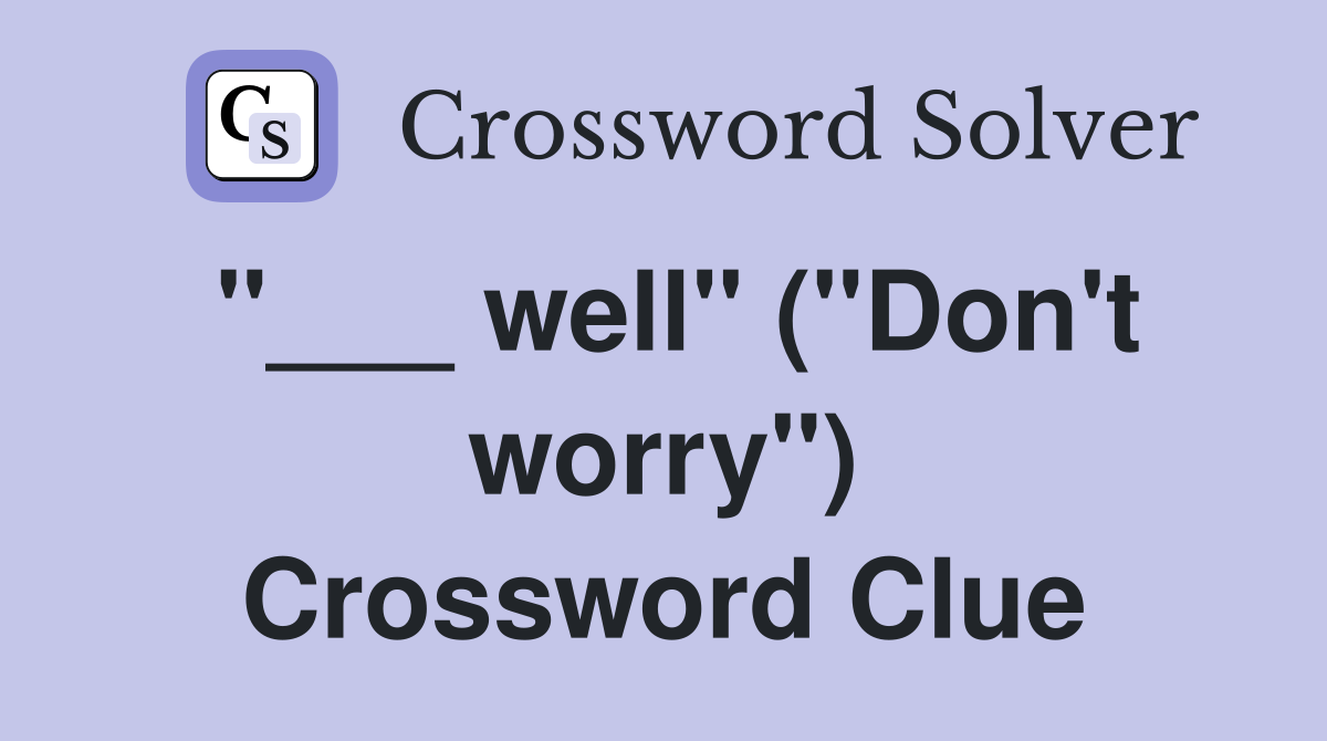 "___ well" ("Don't worry") Crossword Clue