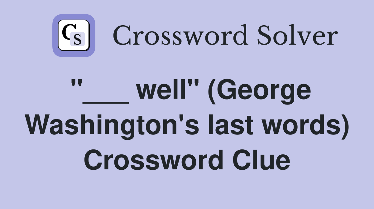 "___ well" (George Washington's last words) Crossword Clue