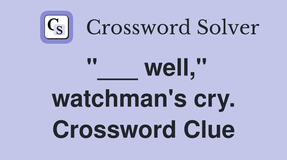 "___ well," watchman's cry. Crossword Clue