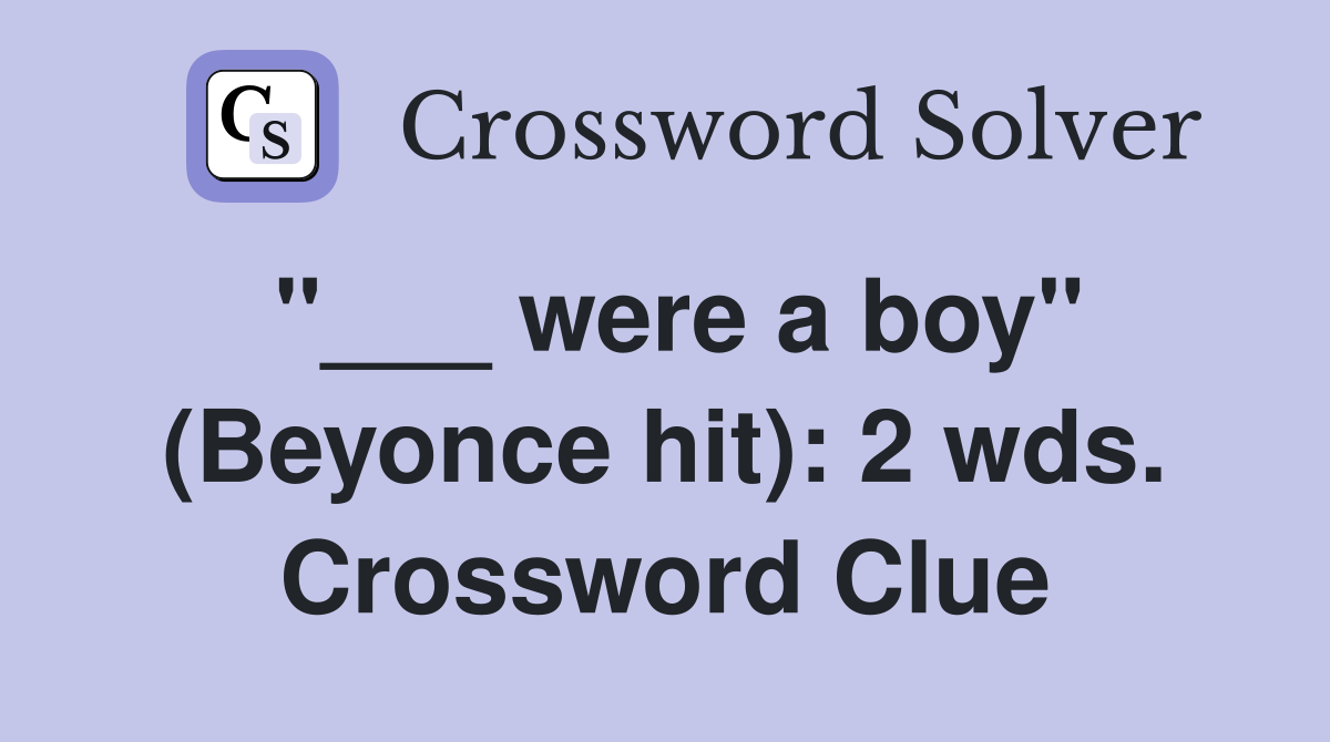"___ were a boy" (Beyonce hit): 2 wds. Crossword Clue