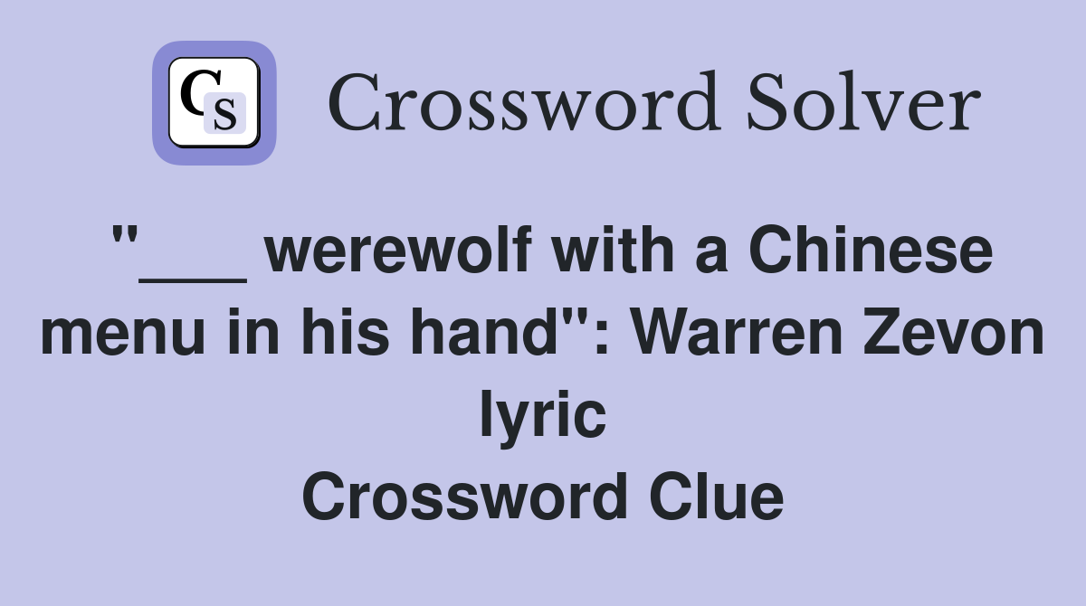 "___ werewolf with a Chinese menu in his hand": Warren Zevon lyric Crossword Clue