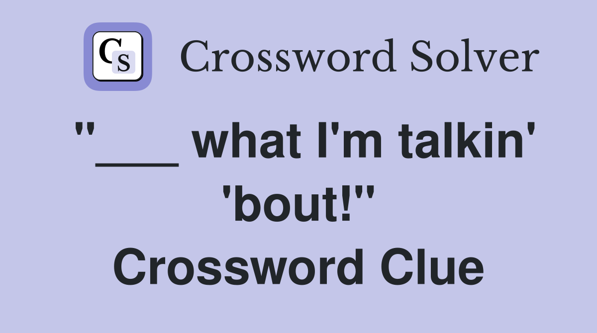 "___ what I'm talkin' 'bout!" Crossword Clue