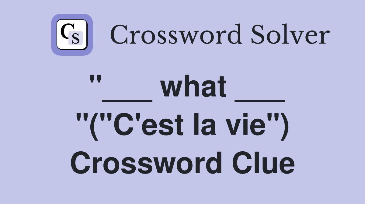 "___ what ___ "("C'est la vie") Crossword Clue