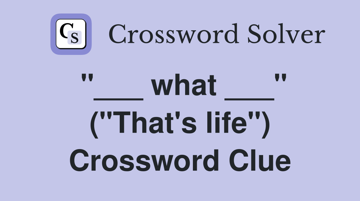 "___ what ___" ("That's life") Crossword Clue