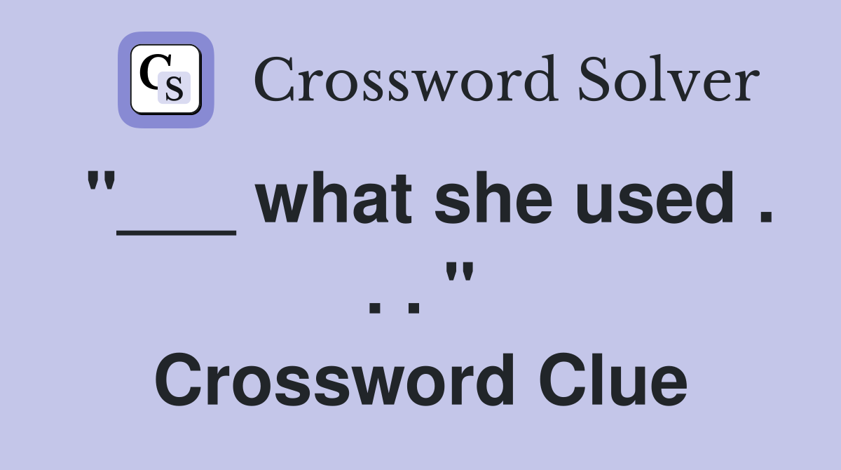 "___ what she used . . . " Crossword Clue