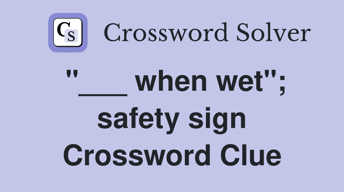 "___ when wet"; safety sign Crossword Clue