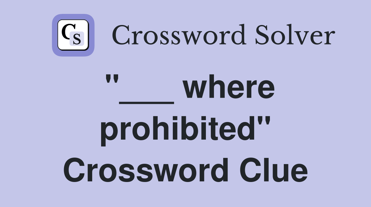 "___ where prohibited" Crossword Clue