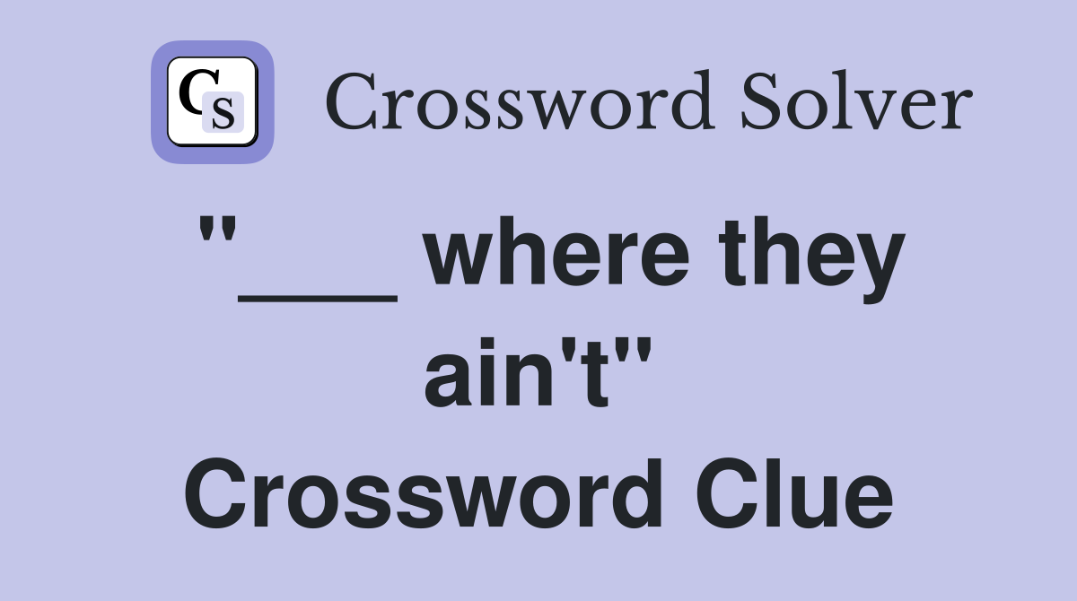 "___ where they ain't" Crossword Clue
