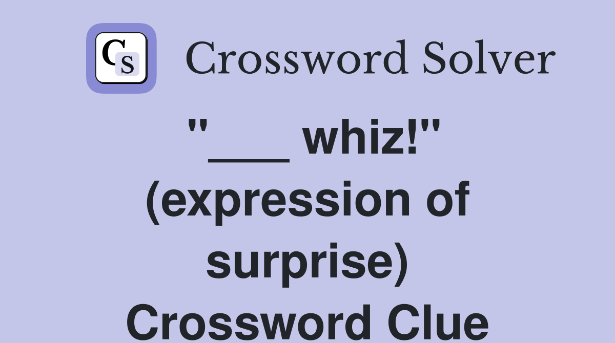"___ whiz!" (expression of surprise) Crossword Clue