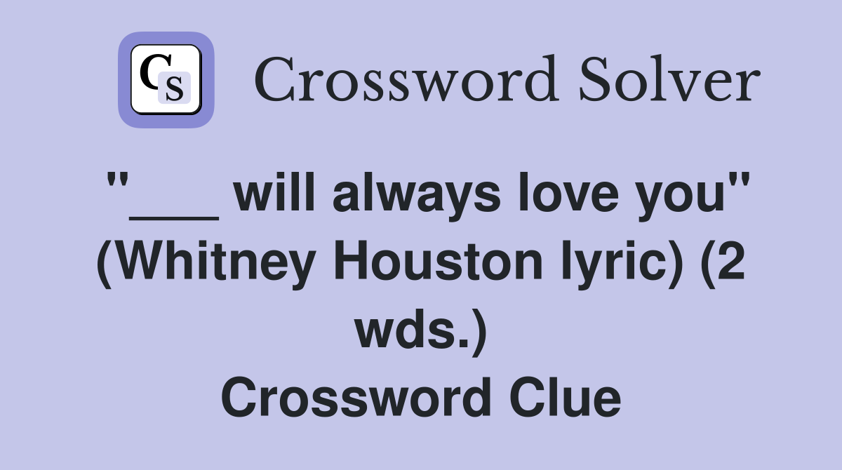 "___ will always love you" (Whitney Houston lyric) (2 wds.) Crossword Clue