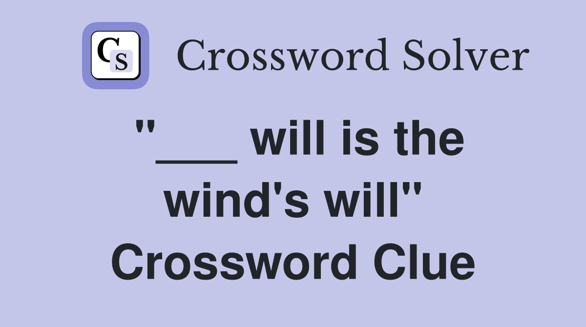 "___ will is the wind's will" Crossword Clue