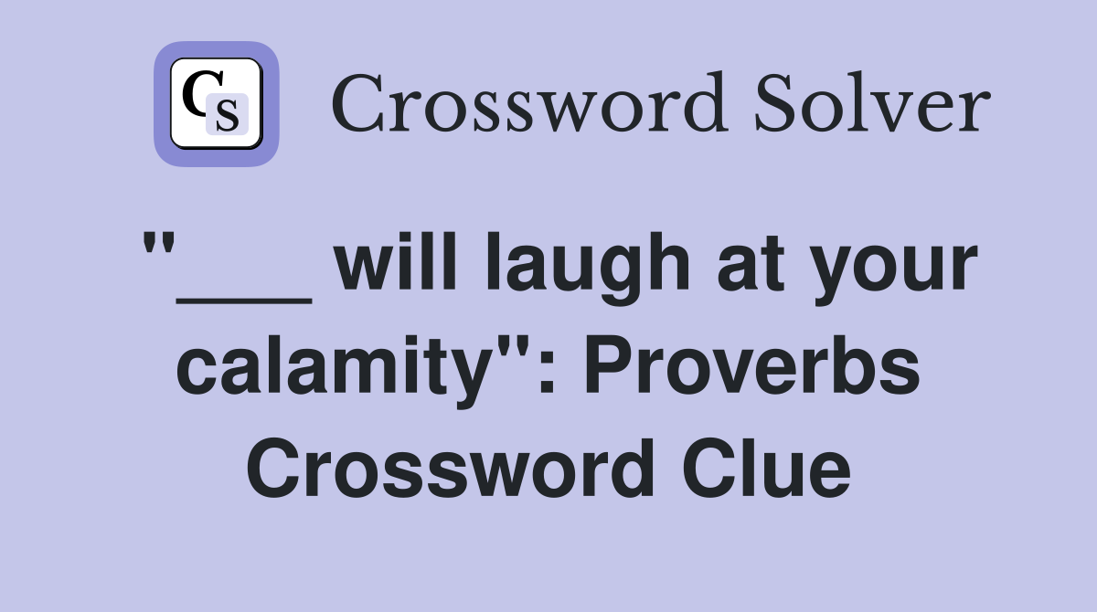 "___ will laugh at your calamity": Proverbs Crossword Clue