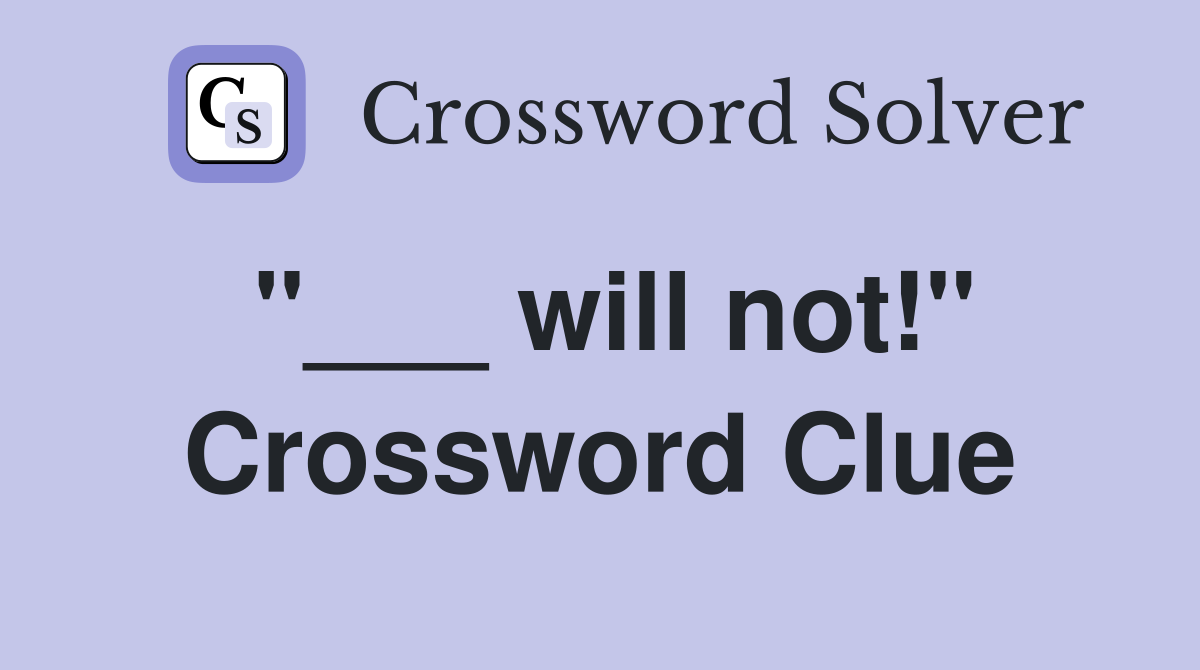 "___ will not!" Crossword Clue