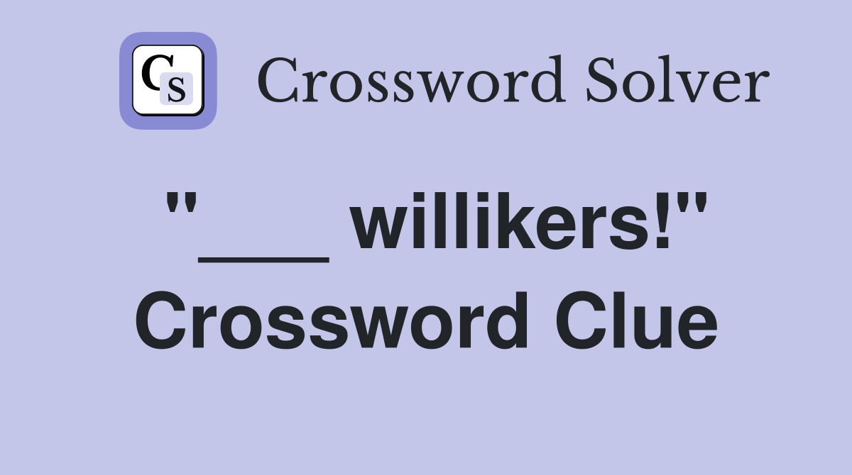 "___ willikers!" Crossword Clue