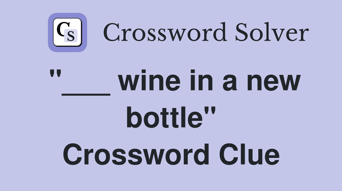 "___ wine in a new bottle" Crossword Clue