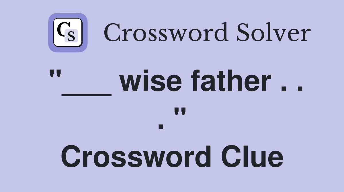 "___ wise father . . . " Crossword Clue