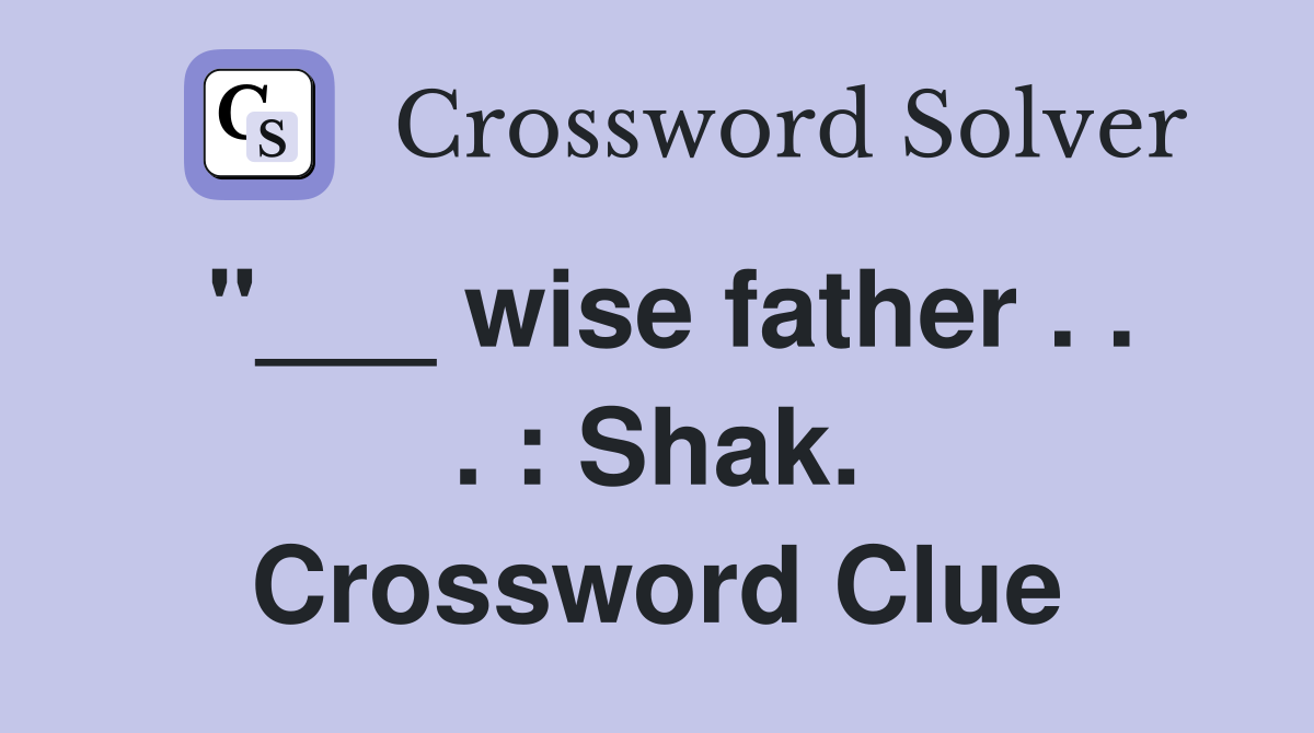 "___ wise father . . . : Shak. Crossword Clue