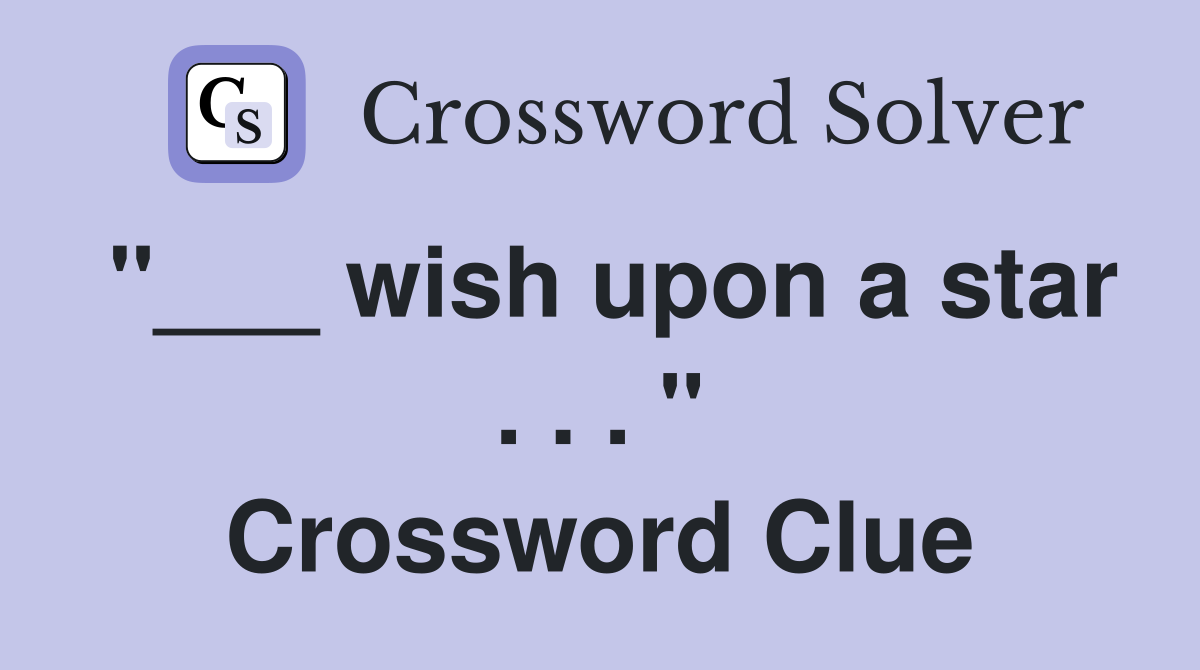 "___ wish upon a star . . . " Crossword Clue