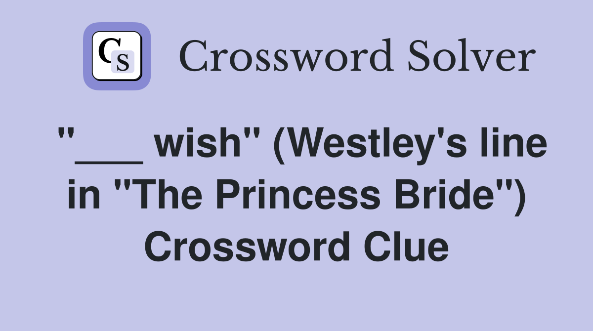 "___ wish" (Westley's line in "The Princess Bride") Crossword Clue