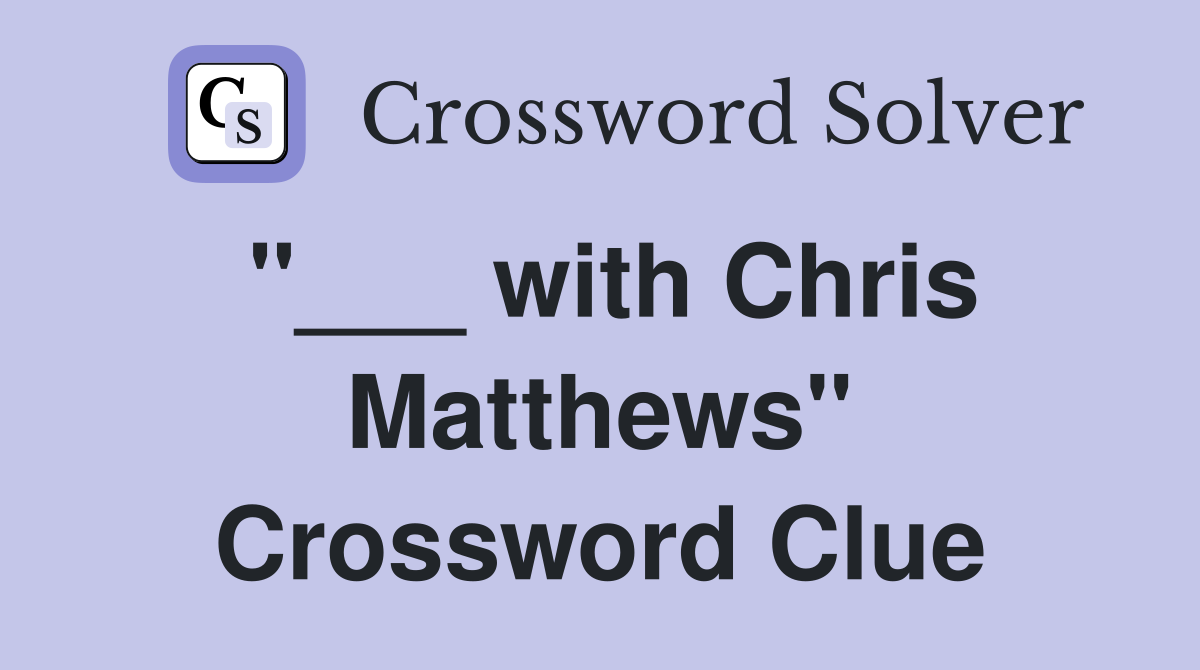 "___ with Chris Matthews" Crossword Clue