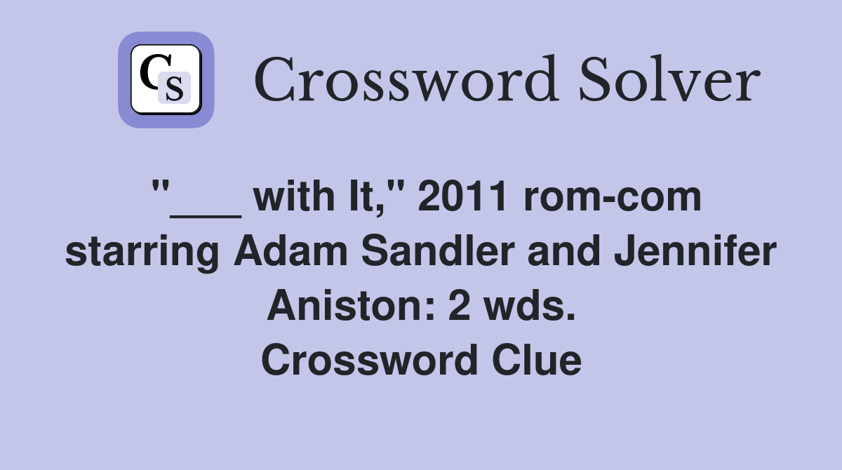 "___ with It," 2011 rom-com starring Adam Sandler and Jennifer Aniston: 2 wds. Crossword Clue