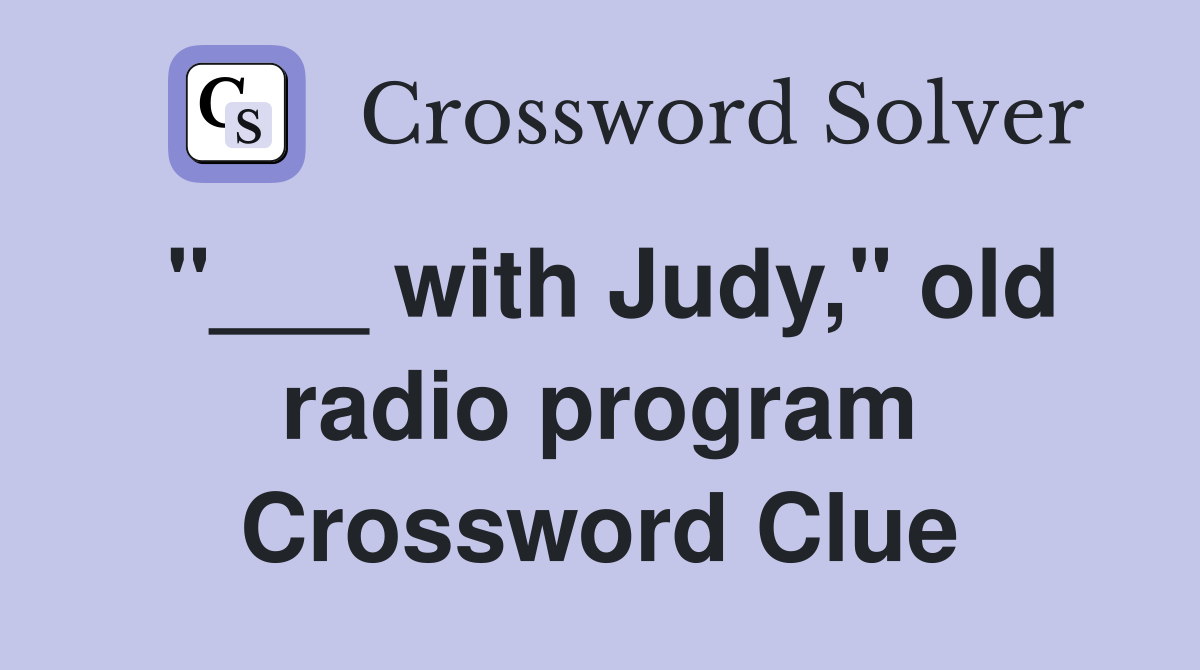 "___ with Judy," old radio program Crossword Clue