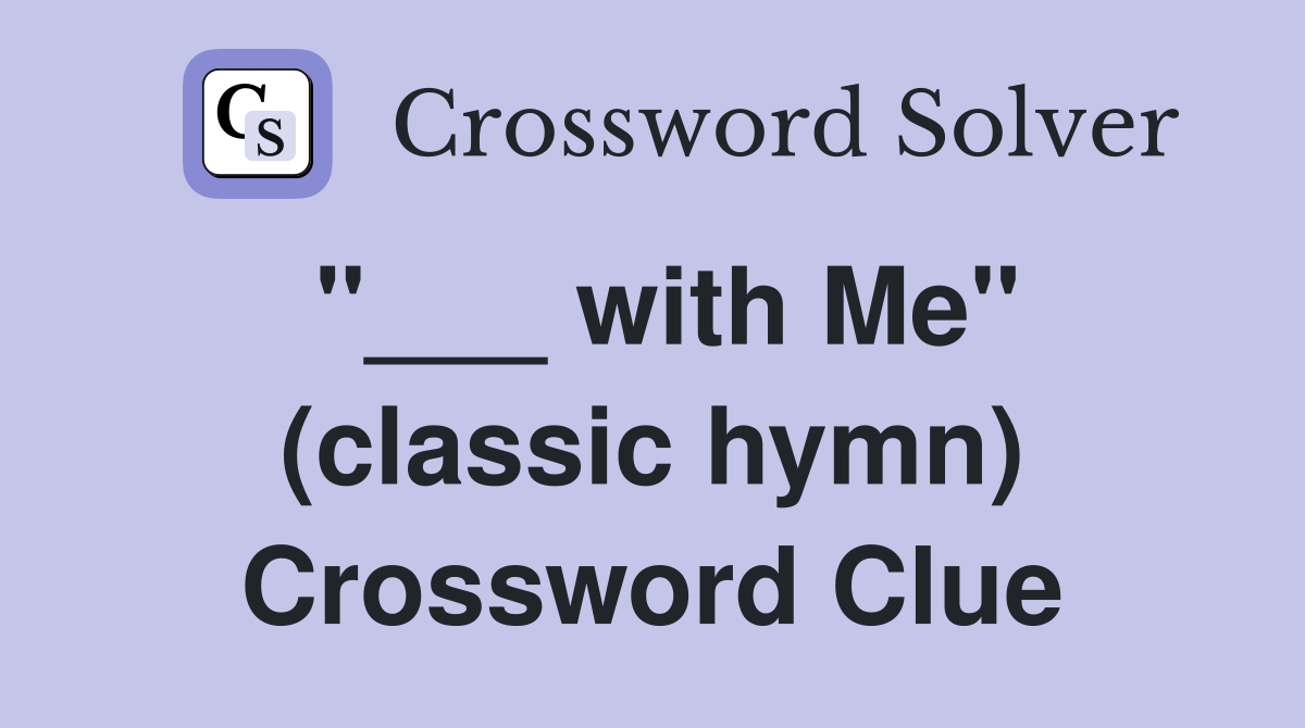 "___ with Me" (classic hymn) Crossword Clue