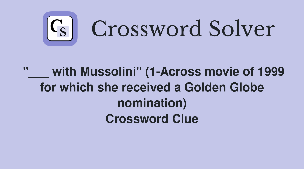"___ with Mussolini" (1-Across movie of 1999 for which she received a Golden Globe nomination) Crossword Clue