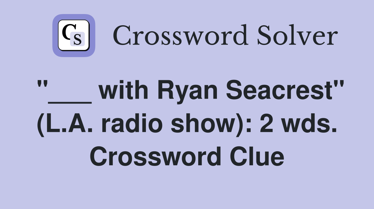 "___ with Ryan Seacrest" (L.A. radio show): 2 wds. Crossword Clue