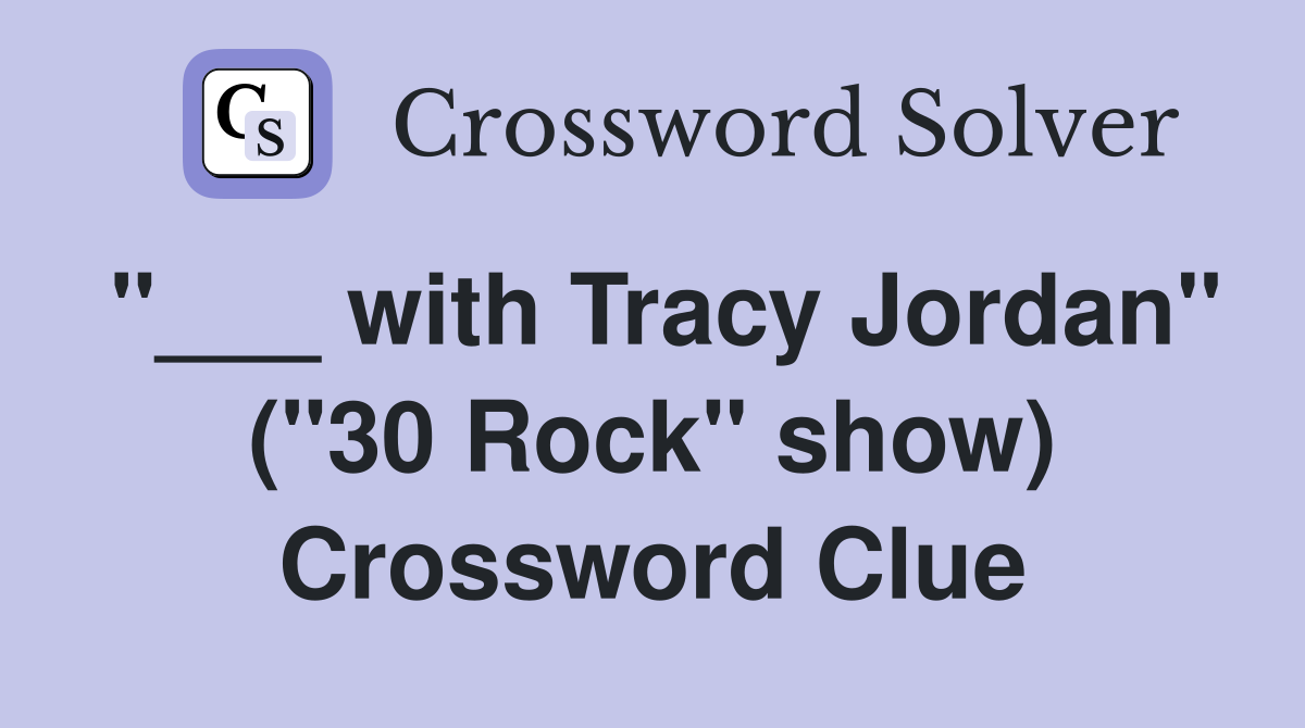 "___ with Tracy Jordan" ("30 Rock" show) Crossword Clue
