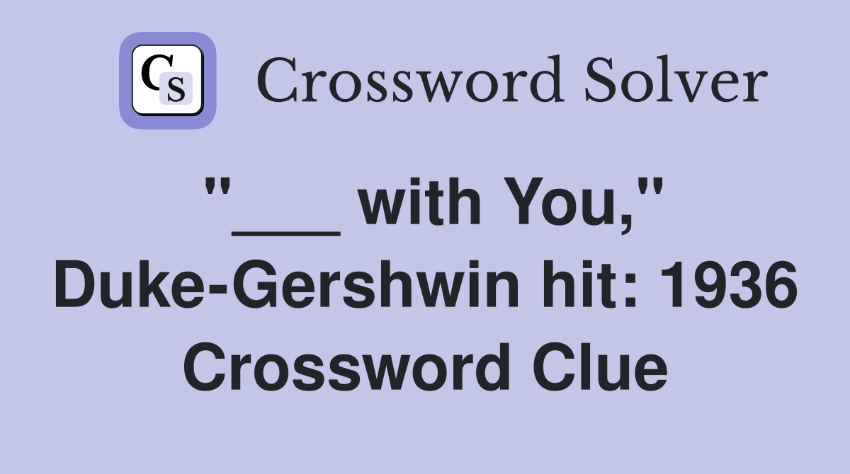 "___ with You," Duke-Gershwin hit: 1936 Crossword Clue