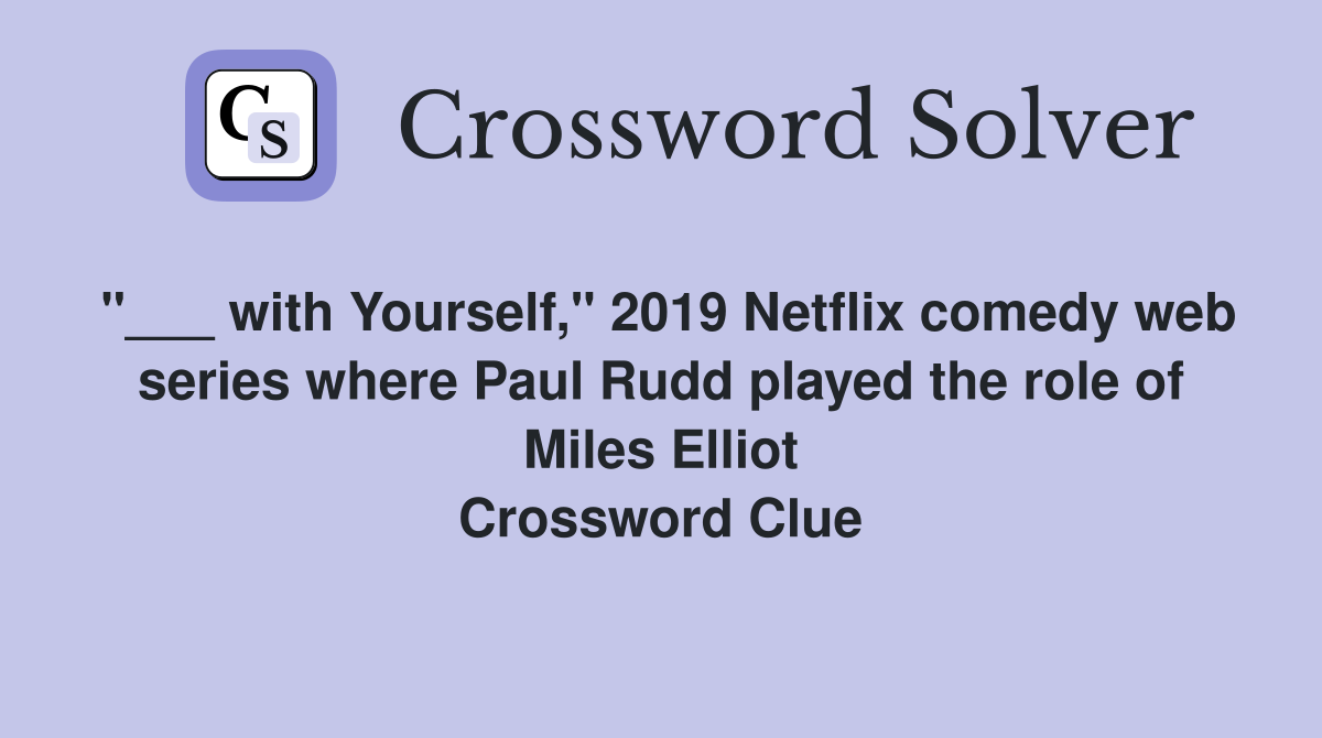 "___ with Yourself," 2019 Netflix comedy web series where Paul Rudd played the role of Miles Elliot Crossword Clue