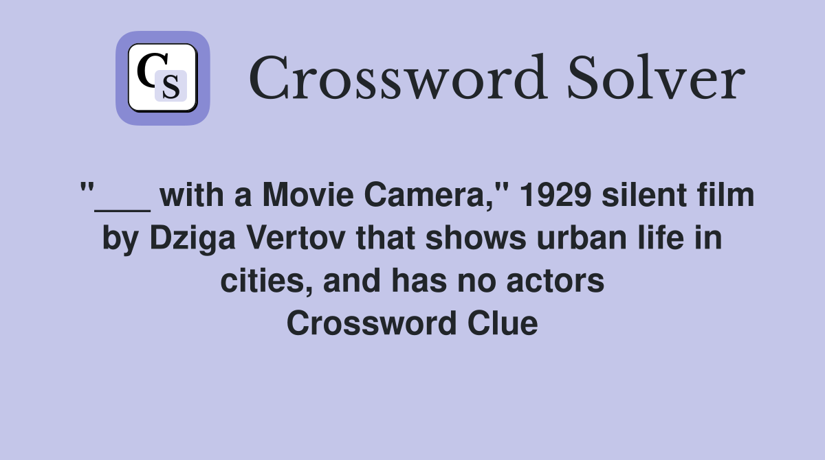 "___ with a Movie Camera," 1929 silent film by Dziga Vertov that shows urban life in cities, and has no actors Crossword Clue