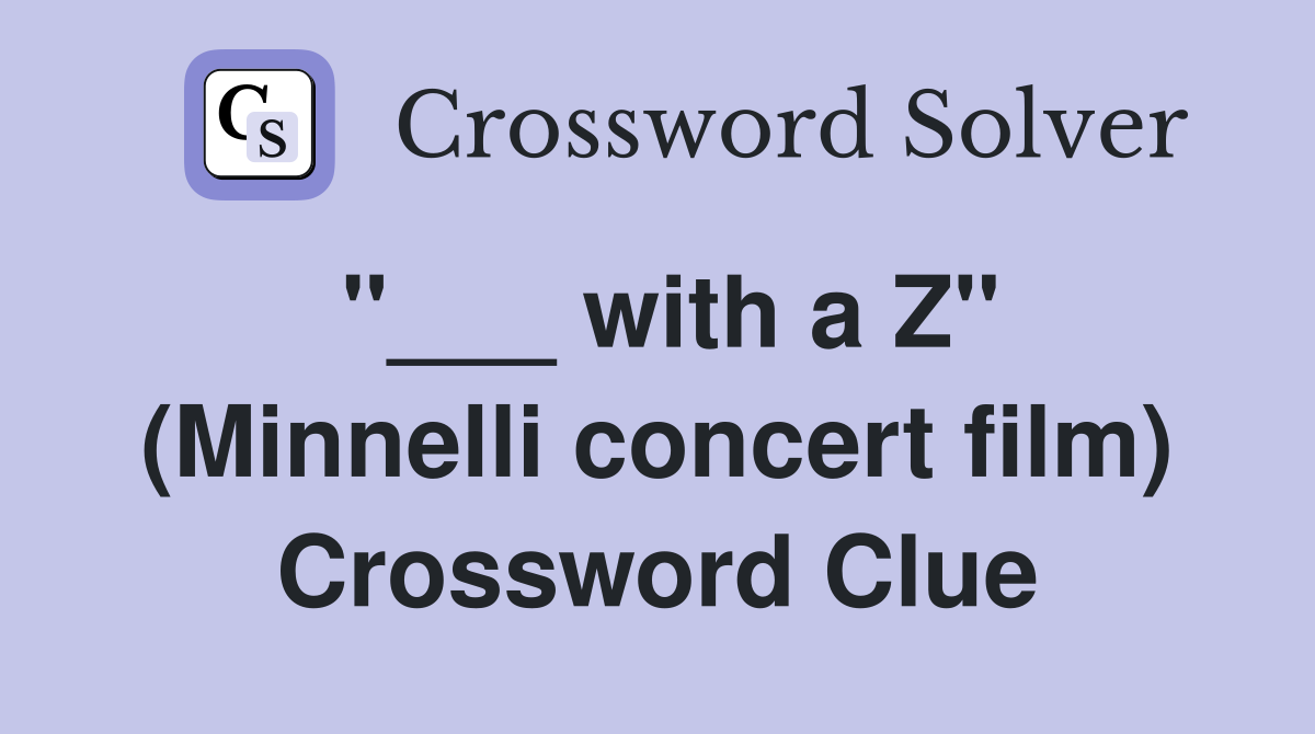 "___ with a Z" (Minnelli concert film) Crossword Clue