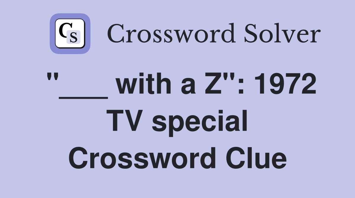 "___ with a Z": 1972 TV special Crossword Clue