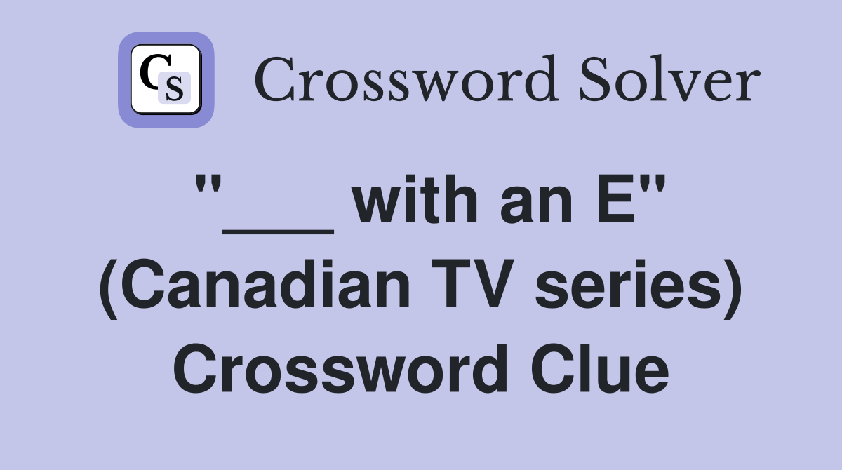 "___ with an E" (Canadian TV series) Crossword Clue