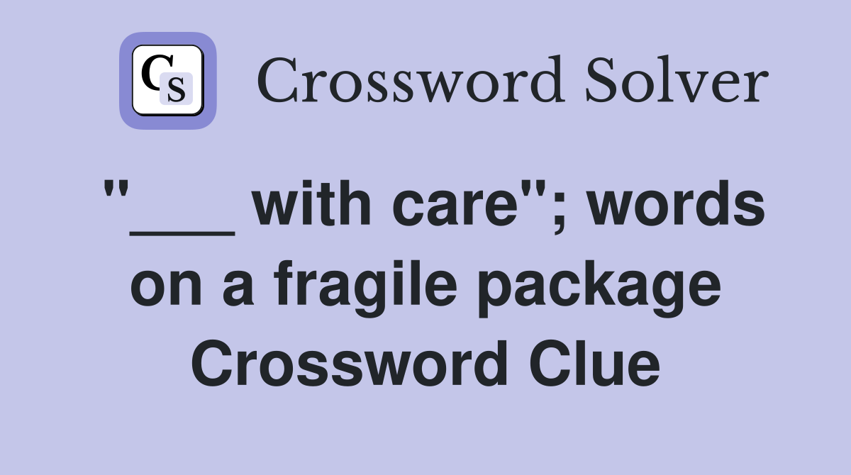 "___ with care"; words on a fragile package Crossword Clue