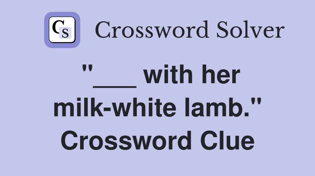 "___ with her milk-white lamb." Crossword Clue