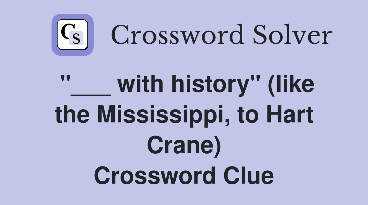 "___ with history" (like the Mississippi, to Hart Crane) Crossword Clue