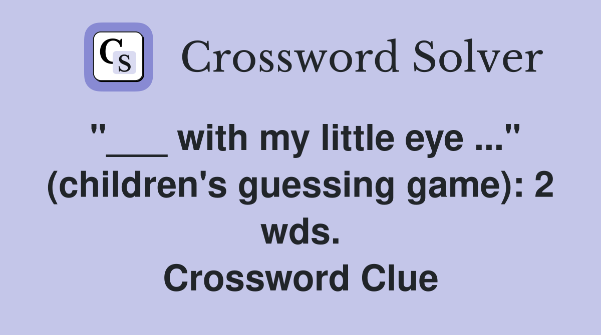 "___ with my little eye ..." (children's guessing game): 2 wds. Crossword Clue