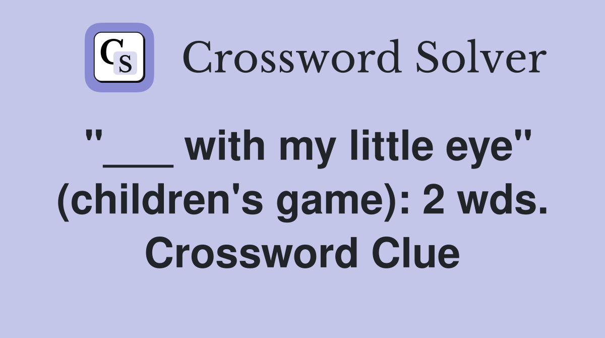"___ with my little eye" (children's game): 2 wds. Crossword Clue
