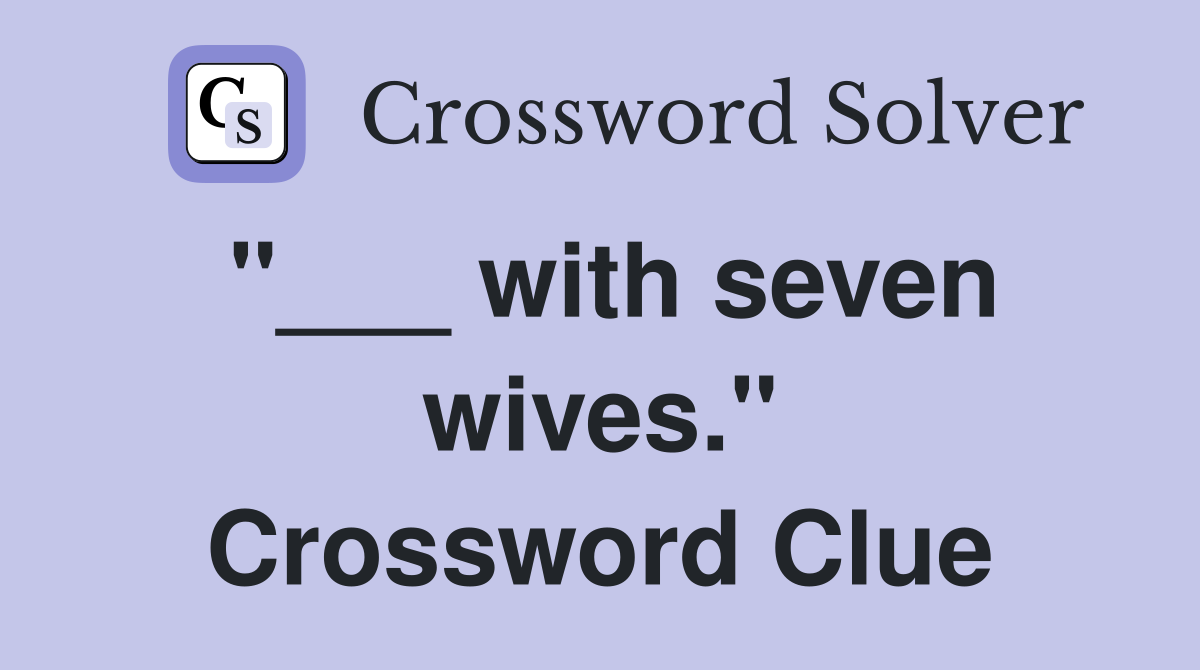 "___ with seven wives." Crossword Clue