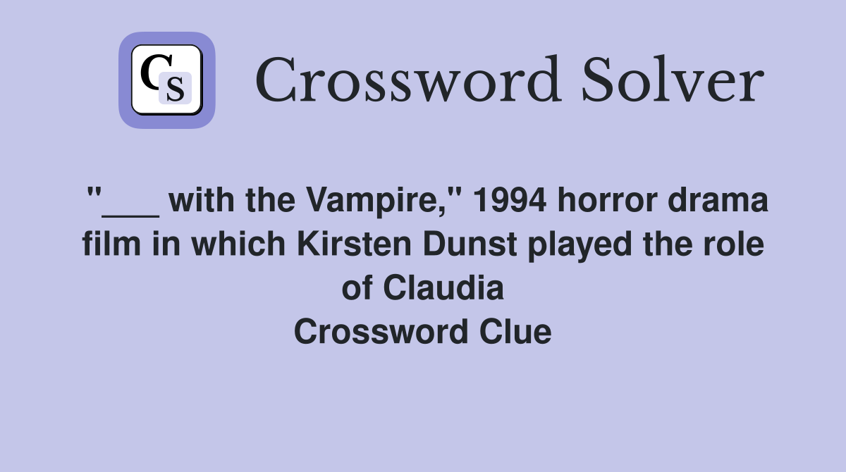 "___ with the Vampire," 1994 horror drama film in which Kirsten Dunst played the role of Claudia Crossword Clue