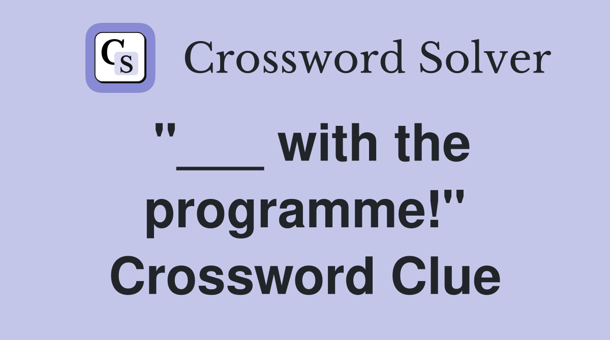 "___ with the programme!" Crossword Clue
