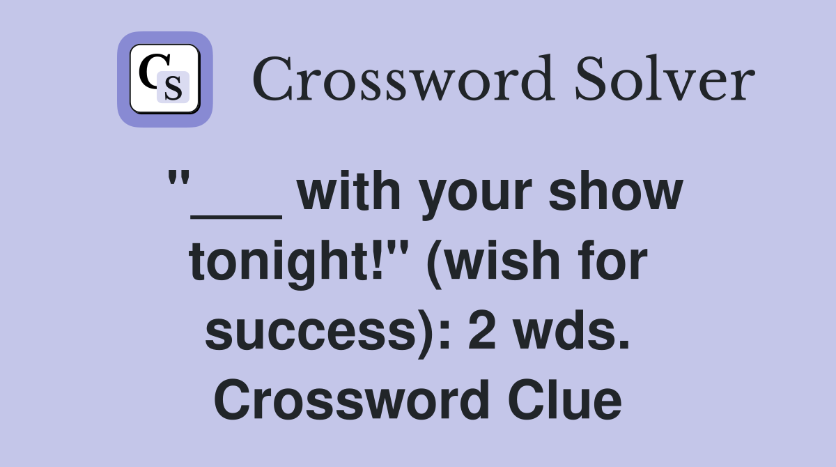 "___ with your show tonight!" (wish for success): 2 wds. Crossword Clue