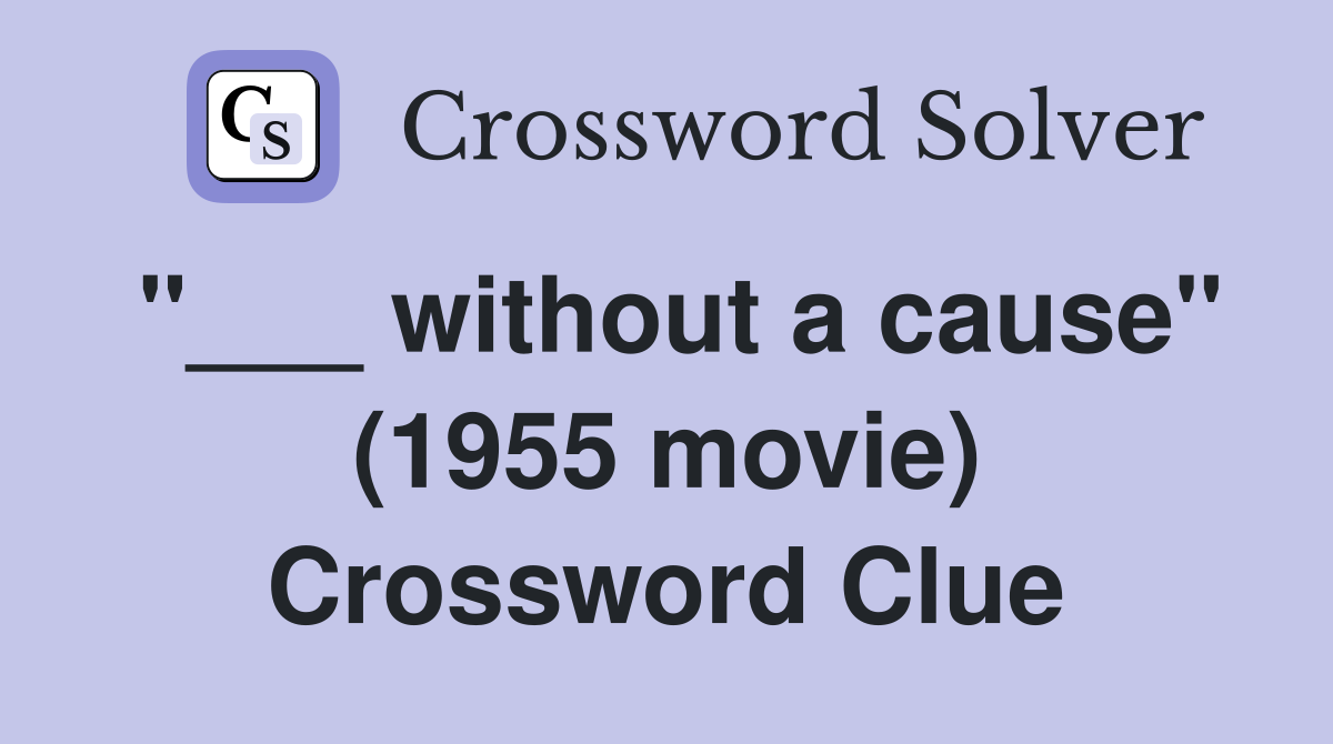 "___ without a cause" (1955 movie) Crossword Clue