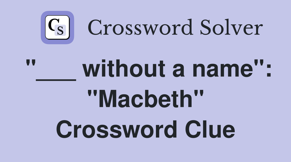 "___ without a name": "Macbeth" Crossword Clue